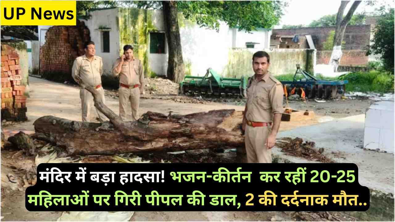 UP News: मंदिर में बड़ा हादसा! भजन-कीर्तन कर रहीं 20-25 महिलाओं पर गिरी पीपल की डाल, 2 की दर्दनाक मौत..