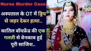 Nurse Murder Case: अस्पताल के OT में ड्रिप से जहर देकर हत्या, कातिल बॉयफ्रेंड की एक गलती से बेनकाब हुई पूरी साजिश..