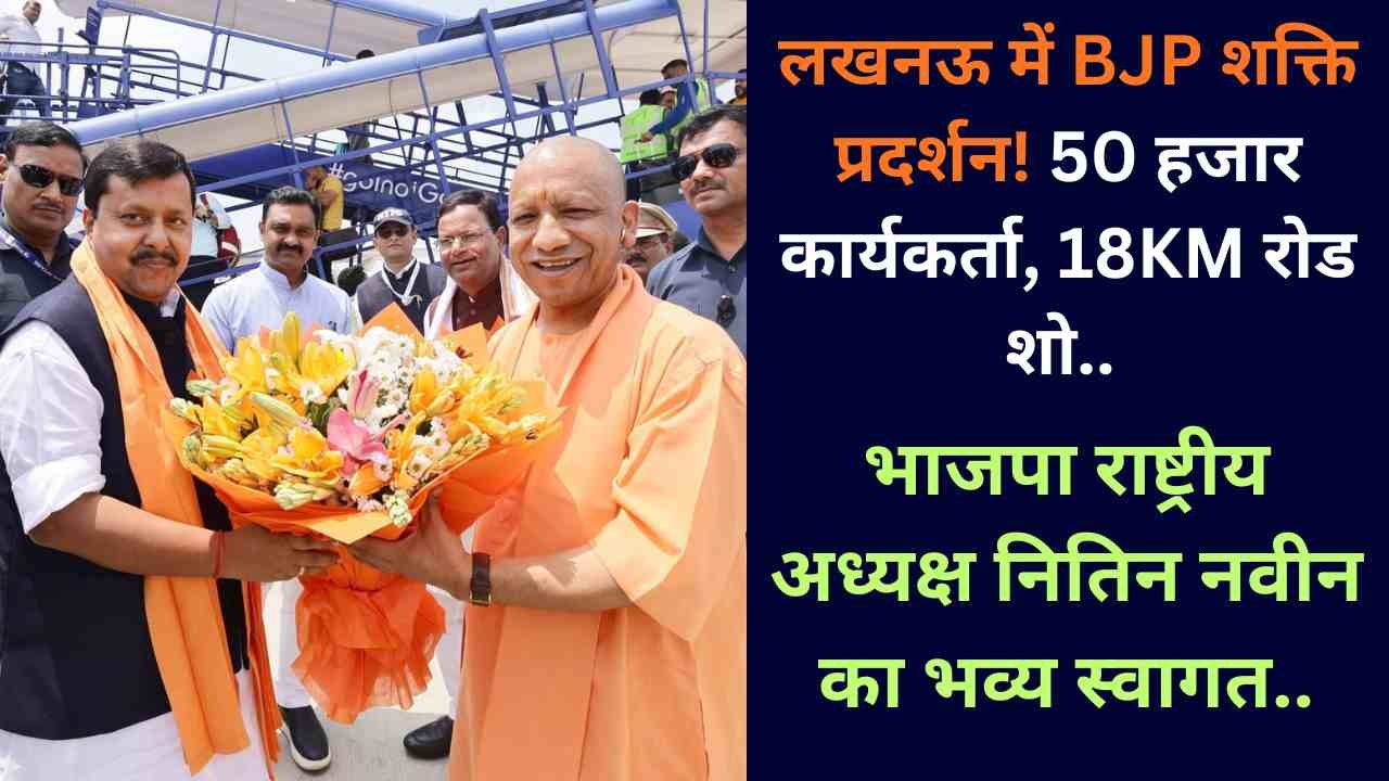 लखनऊ में BJP शक्ति प्रदर्शन! 50 हजार कार्यकर्ता, 18KM रोड शो.. भाजपा राष्ट्रीय अध्यक्ष नितिन नवीन का भव्य स्वागत..