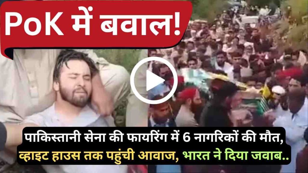 PoK में बवाल: पाकिस्तानी सेना की फायरिंग में 6 नागरिकों की मौत, व्हाइट हाउस तक पहुंची आवाज, भारत ने दिया जवाब..