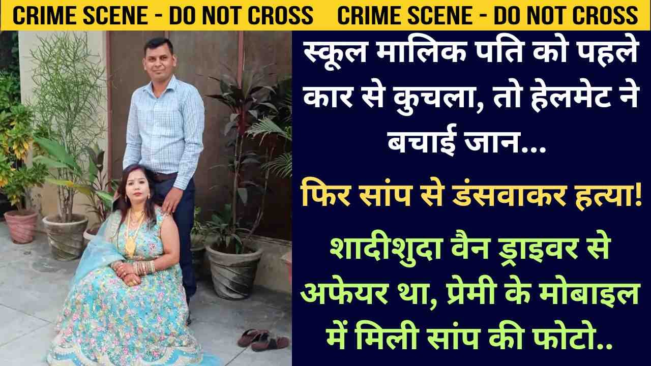 Snake Murder Case: स्कूल मालिक पति को पहले कार से कुचला, हेलमेट ने बचाई जान... फिर सांप से डंसवाकर हत्या!