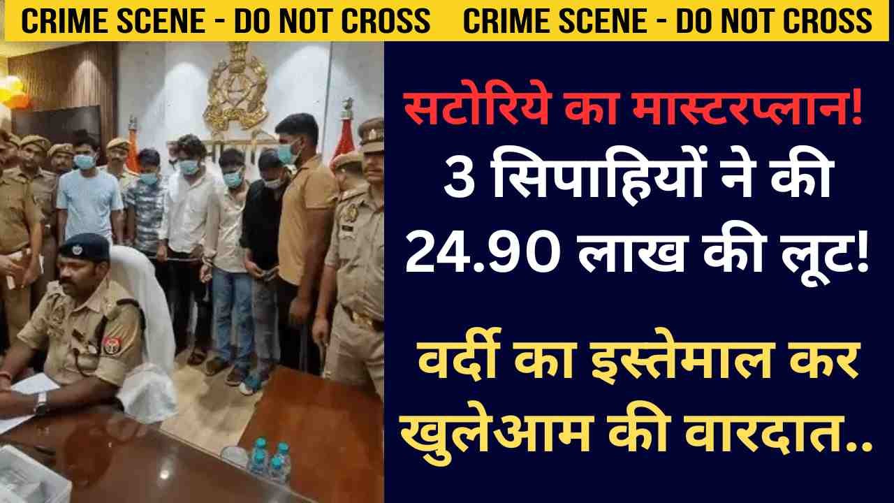 Crime News: सटोरिये का मास्टरप्लान! 3 सिपाहियों ने की 24.90 लाख की लूट, वर्दी का इस्तेमाल कर खुलेआम की वारदात..