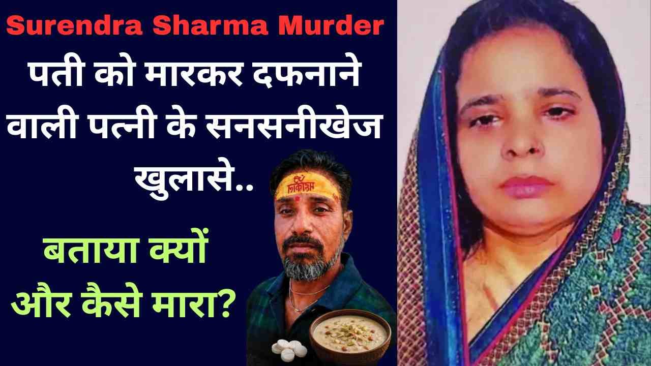 Surendra Sharma Murder: पती को मारकर दफनाने वाली पत्नी के सनसनीखेज खुलासे, बताया क्यों और कैसे मारा?