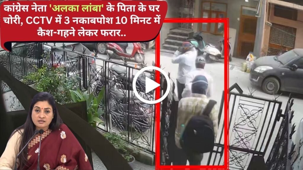 Shocking News: कांग्रेस नेता 'अलका लांबा' के पिता के घर चोरी, CCTV में 3 नकाबपोश 10 मिनट में कैश-गहने लेकर फरार..