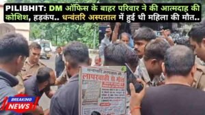 PILIBHIT: DM ऑफिस के बाहर परिवार ने की आत्मदाह की कोशिश, हड़कंप.. धन्वंतरि अस्पताल में हुई थी महिला की मौत..