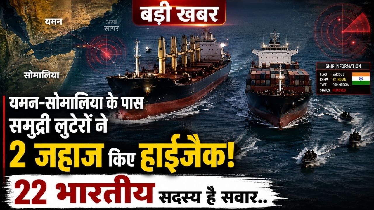 बड़ी खबर: यमन-सोमालिया के पास समुद्री लुटेरों ने 2 जहाज किए हाईजैक, 22 भारतीय समेत 30 क्रू सदस्य सवार..