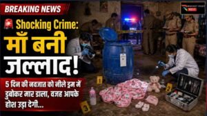 Shocking Crime: माँ बनी जल्लाद! 5 दिन की नवजात बेटी को नीले ड्रम में डुबोकर मार डाला, वजह आपके होश उड़ा देगी..
