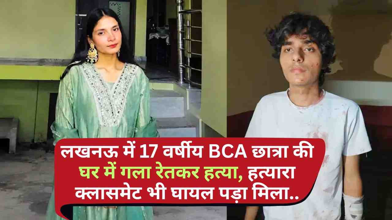 Crime News: लखनऊ में 17 वर्षीय BCA छात्रा की घर में गला रेतकर हत्या, हत्यारा क्लासमेट भी घायल पड़ा मिला..