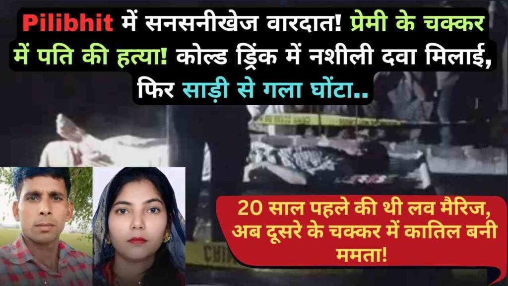 Pilibhit में सनसनीखेज वारदात! प्रेमी के चक्कर में पति की हत्या! कोल्ड ड्रिंक में नशीली दवा मिलाई, फिर साड़ी से गला घोंटा..