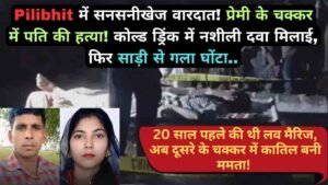 Pilibhit में सनसनीखेज वारदात! प्रेमी के चक्कर में पति की हत्या! कोल्ड ड्रिंक में नशीली दवा मिलाई, फिर साड़ी से गला घोंटा..