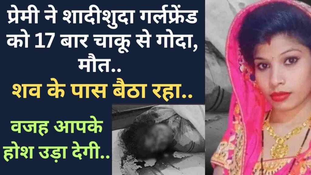 UP Crime: प्रेमी ने शादीशुदा गर्लफ्रेंड को 17 बार चाकू से गोदा, मौत.. शव के पास बैठा रहा; वजह आपके होश उड़ा देगी..