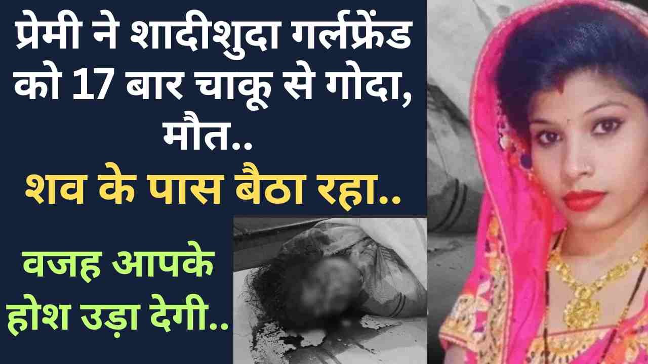 UP Crime: प्रेमी ने शादीशुदा गर्लफ्रेंड को 17 बार चाकू से गोदा, मौत.. शव के पास बैठा रहा; वजह आपके होश उड़ा देगी..