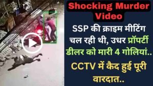 Crime News: SSP की क्राइम मीटिंग चल रही थी, उधर प्रॉपर्टी डीलर को मारी 4 गोलियां; CCTV में कैद हुई पूरी वारदात..