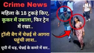Crime News: महिला के 18 टुकड़े किए, कूकर में उबाला, फिर ट्रेन में रखा; ट्रॉली बैग में चेन्नई से आगरा पहुंची लाश, कई खुलासे..