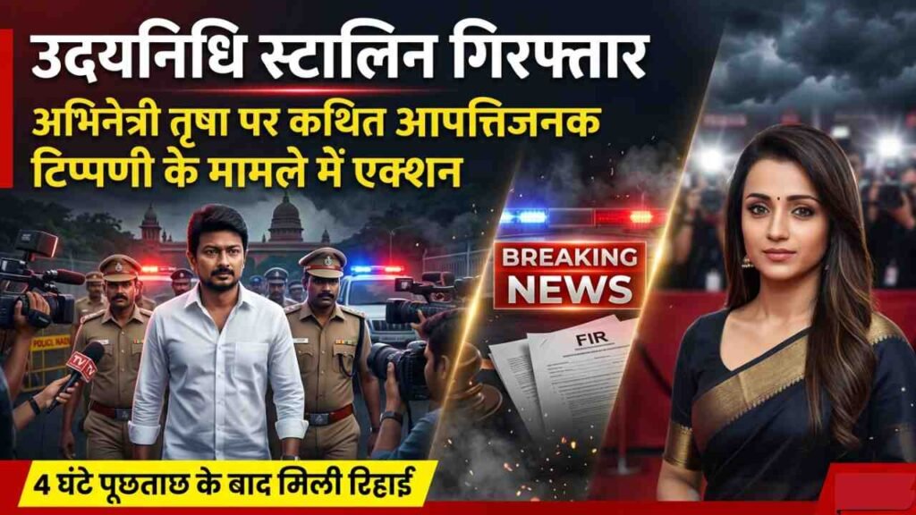 उदयनिधि स्टालिन गिरफ्तार: अभिनेत्री तृषा पर कथित आपत्तिजनक टिप्पणी के मामले में एक्शन, 4 घंटे पूछताछ के बाद मिली रिहाई..