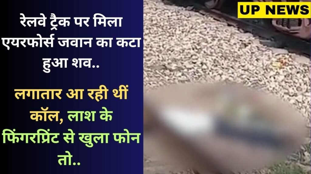 UP News: रेलवे ट्रैक पर मिला एयरफोर्स जवान का कटा हुआ शव; लगातार आ रही थीं कॉल, लाश के फिंगरप्रिंट से खुला फोन तो..