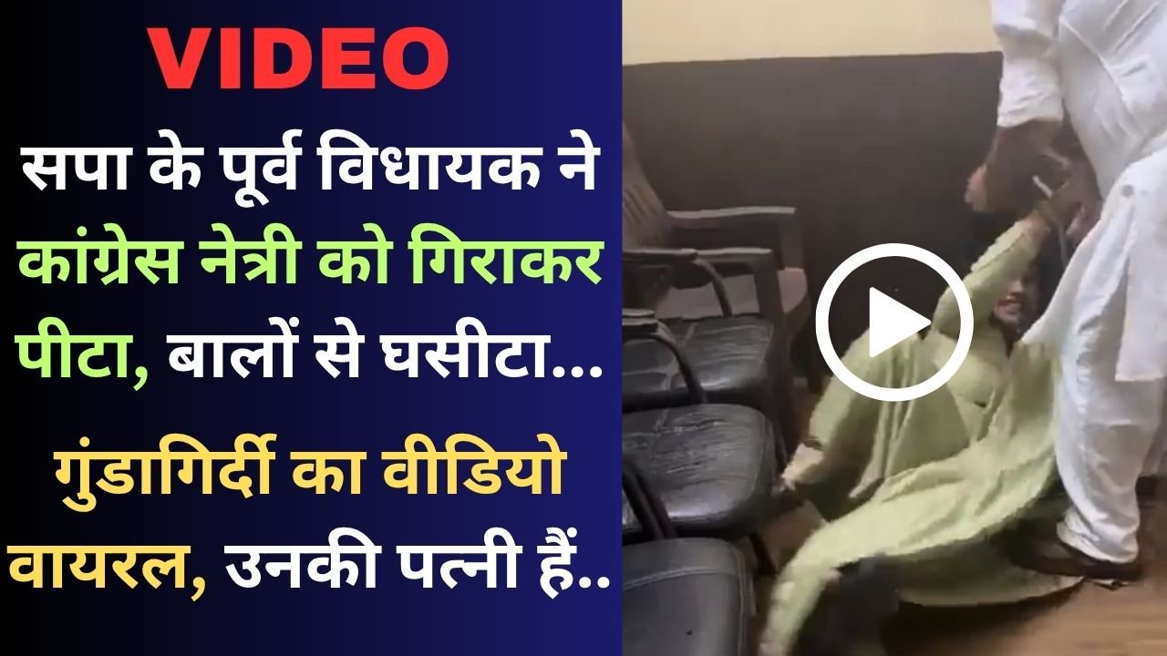 Video: सपा के पूर्व विधायक ने कांग्रेस नेत्री को गिराकर पीटा, बालों से घसीटा; गुंडागिर्दी का वीडियो वायरल, उनकी पत्नी हैं..