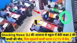 Shocking News: DJ की आवाज से स्कूल में बैठी कक्षा 2 की बच्ची की मौत, दिल दहलाने वाली घटना CCTV में कैद..