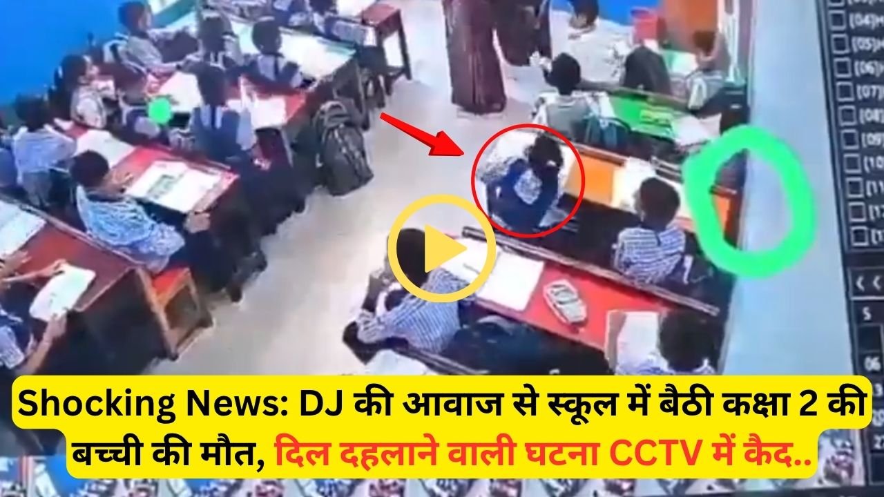 Shocking News: DJ की आवाज से स्कूल में बैठी कक्षा 2 की बच्ची की मौत, दिल दहलाने वाली घटना CCTV में कैद..