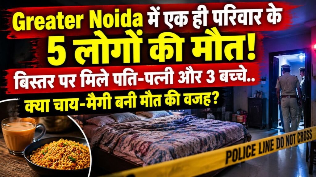 Greater Noida में एक ही परिवार के 5 लोगों की मौत! बिस्तर पर मिले पति-पत्नी और 3 बच्चे; क्या चाय-मैगी बनी मौत की वजह?