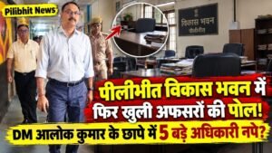 Pilibhit News: पीलीभीत विकास भवन में फिर खुली अफसरों की पोल, DM आलोक कुमार के छापे में 5 बड़े अधिकारी नदारद..